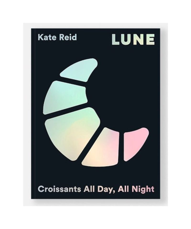 LUNE: EATING CROISSANTS ALL DAY, EVERY DAY - KATE REID